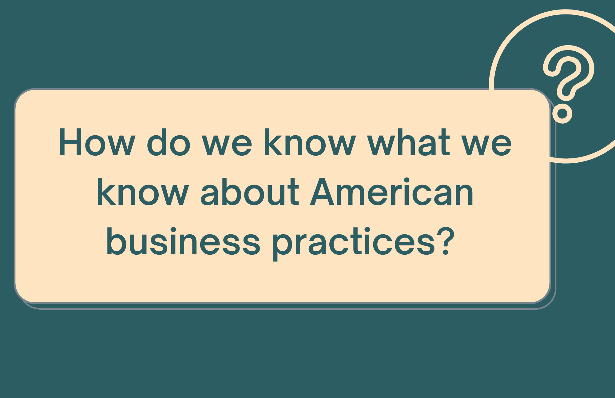 [quote card] How do we know what we know about American business practices? 